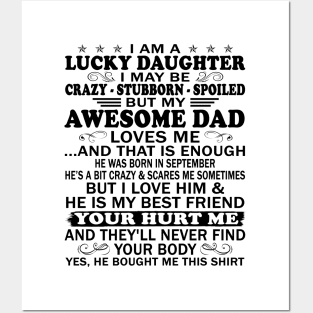 I Am a Lucky Daughter I May Be Crazy Spoiled But My Awesome Dad Loves Me And That Is Enough He Was Born In September He's a Bit Crazy&Scares Me Sometimes But I Love Him & He Is My Best Friend Posters and Art